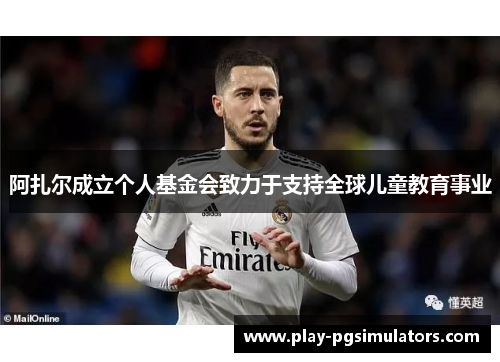 阿扎尔成立个人基金会致力于支持全球儿童教育事业