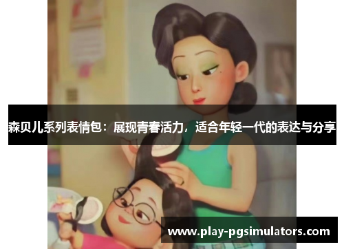 森贝儿系列表情包：展现青春活力，适合年轻一代的表达与分享