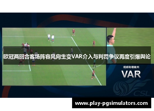 欧冠两回合客场阵容风向生变VAR介入与判罚争议再度引爆舆论